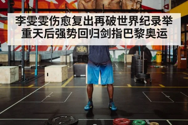 李雯雯伤愈复出再破世界纪录举重天后强势回归剑指巴黎奥运